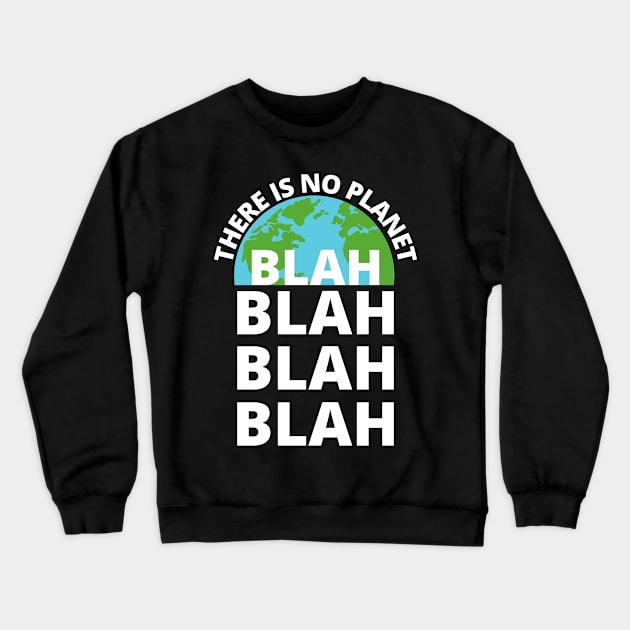 There is no Planet B blah blah blah environmentalist Crewneck Sweatshirt by apparel.tolove@gmail.com